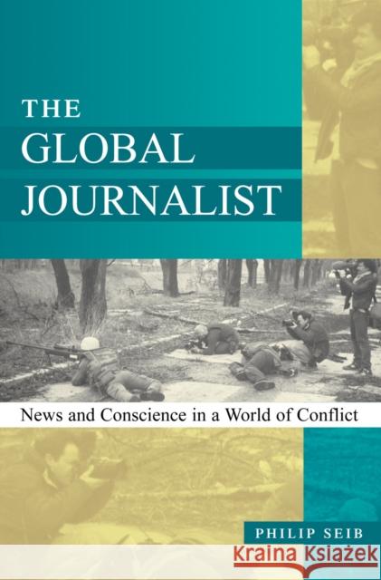 The Global Journalist: News and Conscience in a World of Conflict Seib, Philip 9780742511026  - książka