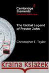 The Global Legend of Prester John Christopher E. (Western New Mexico University) Taylor 9781009502030 Cambridge University Press