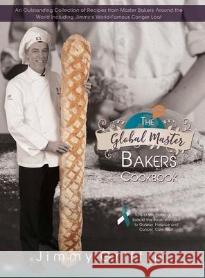 The Global Master Bakers Cookbook: An Outstanding Collection of Recipes from Master Bakers Around the World Including Jimmy's World-Famous Conger Loaf Jimmy Griffin 9781838108250 Barnacaf Enterprises Ltd - książka