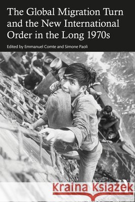 The Global Migration Turn and the New International Order in the Long 1970s Emmanuel Comte Simone Paoli 9789048566334 Routledge - książka