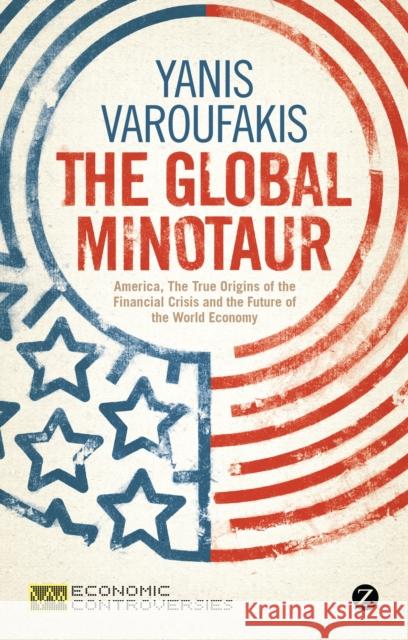 The Global Minotaur: America, Europe and the Future of the World Economy Varoufakis, Yanis 9781780320151 Zed Books - książka