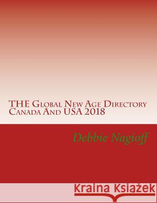 THE Global New Age Directory Canada And USA 2018 Nagioff, Debbie 9781986171397 Createspace Independent Publishing Platform - książka