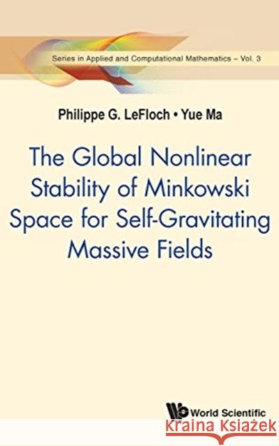 The Global Nonlinear Stability of Minkowski Space for Self-Gravitating Massive Fields Philippe G. Lefloch Yue Ma 9789813230859 World Scientific Publishing Company - książka