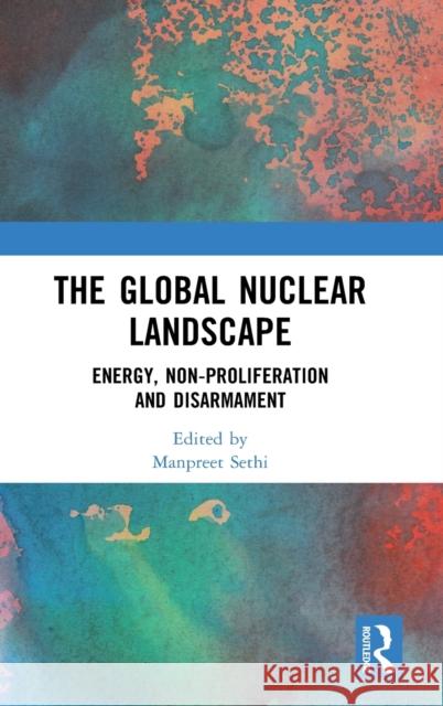 The Global Nuclear Landscape: Energy, Non-proliferation and Disarmament Manpreet Sethi 9781032508894 Routledge - książka