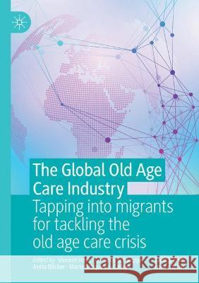 The Global Old Age Care Industry: Tapping Into Migrants for Tackling the Old Age Care Crisis Horn, Vincent 9789811622397 Springer Nature Singapore - książka