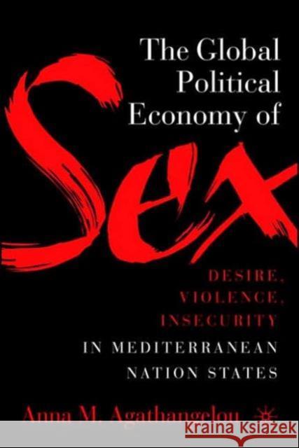 The Global Political Economy of Sex: Desire, Violence, and Insecurity in Mediterranean Nation States Anna M. Agathangelou 9781403975867 Palgrave MacMillan - książka