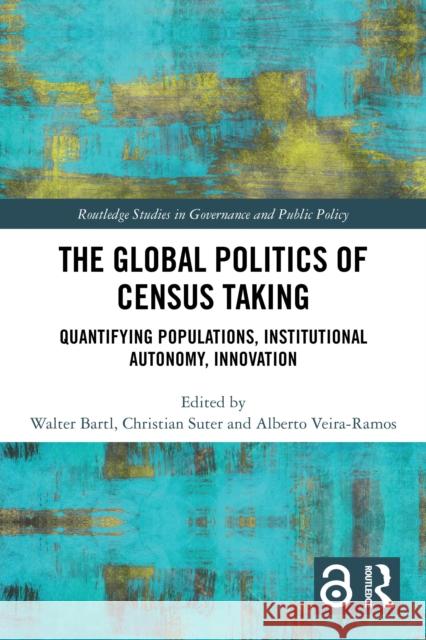 The Global Politics of Census Taking: Quantifying Populations, Institutional Autonomy, Innovation Walter Bartl Christian Suter Alberto Veira-Ramos 9781032195513 Routledge - książka