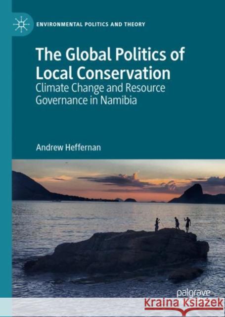 The Global Politics of Local Conservation: Climate Change and Resource Governance in Namibia Andrew Heffernan 9783031241765 Palgrave MacMillan - książka