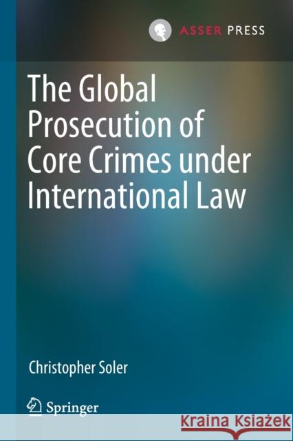 The Global Prosecution of Core Crimes Under International Law Soler, Christopher 9789462653375 T.M.C. Asser Press - książka