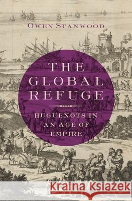 The Global Refuge: Huguenots in an Age of Empire Owen Stanwood 9780190264741 Oxford University Press, USA - książka