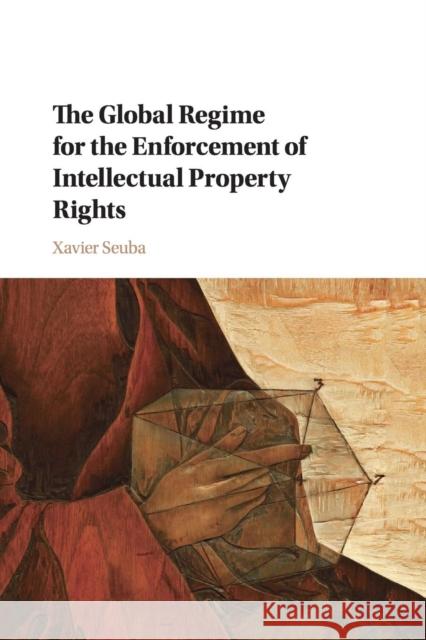 The Global Regime for the Enforcement of Intellectual Property Rights Xavier Seuba   9781108400893 Cambridge University Press - książka