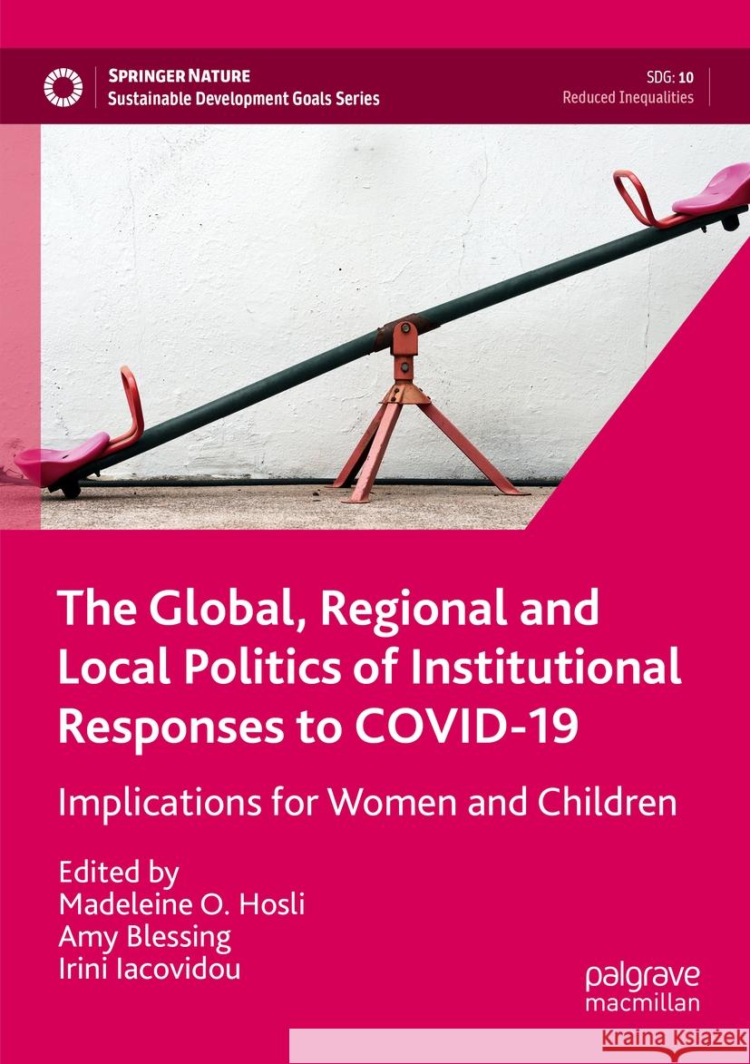 The Global, Regional and Local Politics of Institutional Responses to Covid-19: Implications for Women and Children Madeleine O. Hosli Amy Blessing Irini Iacovidou 9783031099151 Palgrave MacMillan - książka