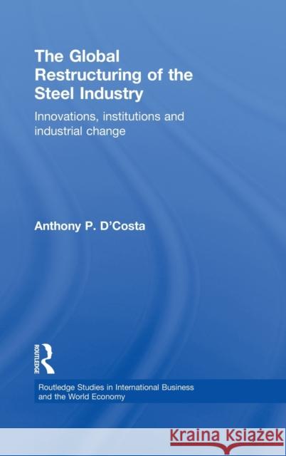 The Global Restructuring of the Steel Industry: Innovations, Institutions and Industrial Change D'Costa, Anthony 9780415148276 Routledge - książka