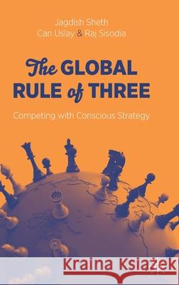 The Global Rule of Three: Competing with Conscious Strategy Jagdish Sheth Can Uslay Raj Sisodia 9783030730833 Palgrave MacMillan - książka