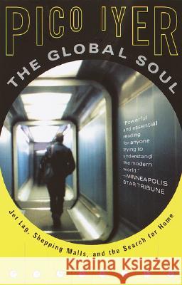 The Global Soul: Jet Lag, Shopping Malls, and the Search for Home Pico Iyer 9780679776116 Vintage Books USA - książka