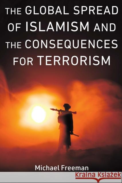 The Global Spread of Islamism and the Consequences for Terrorism Freeman, Michael 9781640123700 Potomac Books - książka