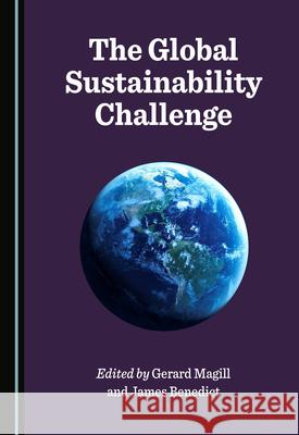 The Global Sustainability Challenge Gerard Magill James Benedict  9781527572676 Cambridge Scholars Publishing - książka