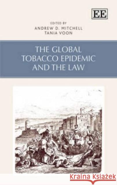The Global Tobacco Epidemic and the Law Andrew D. Mitchell Tania Voon  9781783471515 Edward Elgar Publishing Ltd - książka