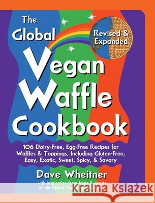 The Global Vegan Waffle Cookbook: 106 Dairy-Free, Egg-Free Recipes for Waffles & Toppings, Including Gluten-Free, Easy, Exotic, Sweet, Spicy, & Savory Dave Wheitner 9781737405719 Divergent Drummer Publications - książka