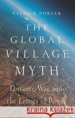 The Global Village Myth: Distance, War, and the Limits of Power Patrick Porter 9781626161924 Georgetown University Press - książka