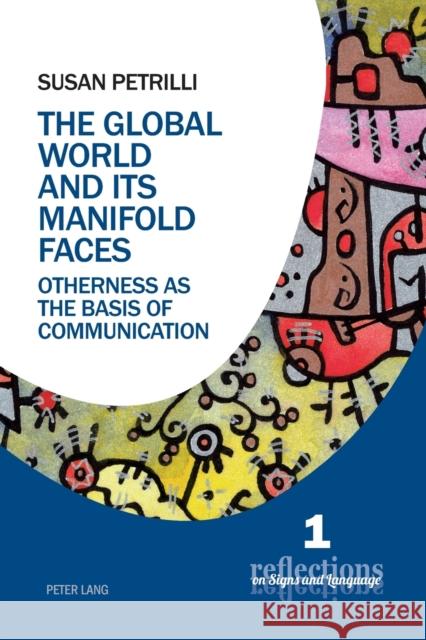 The Global World and Its Manifold Faces: Otherness as the Basis of Communication Ponzio, Augusto 9783034320436 Peter Lang AG, Internationaler Verlag der Wis - książka