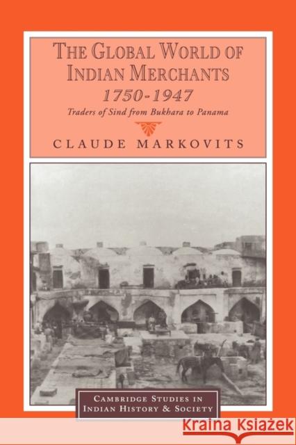 The Global World of Indian Merchants, 1750-1947: Traders of Sind from Bukhara to Panama Markovits, Claude 9780521622851 CAMBRIDGE UNIVERSITY PRESS - książka