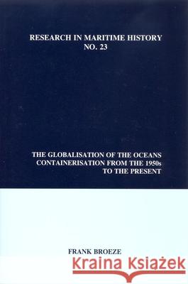 The Globalisation of the Oceans: Containerisation from the 1950s to the Present Frank Broeze 9780973007336 International Maritime Economic History Assoc - książka