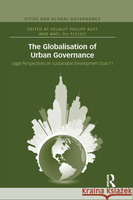 The Globalisation of Urban Governance: Legal Perspectives on Sustainable Development Goal 11 Aust, Helmut Philipp 9780367663827 Routledge - książka