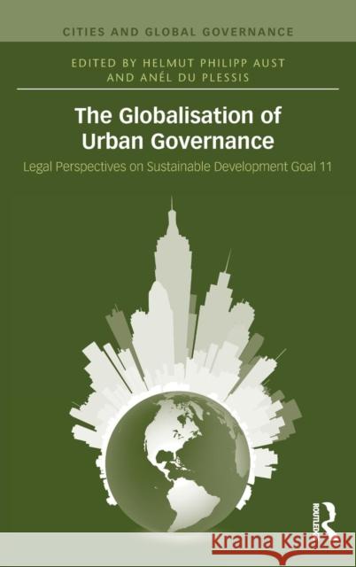 The Globalisation of Urban Governance: Legal Perspectives on Sustainable Development Goal 11 Aust, Helmut Philipp 9781138485495 Routledge - książka