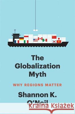 The Globalization Myth: Why Regions Matter Shannon K. O'Neil 9780300274110 Yale University Press - książka