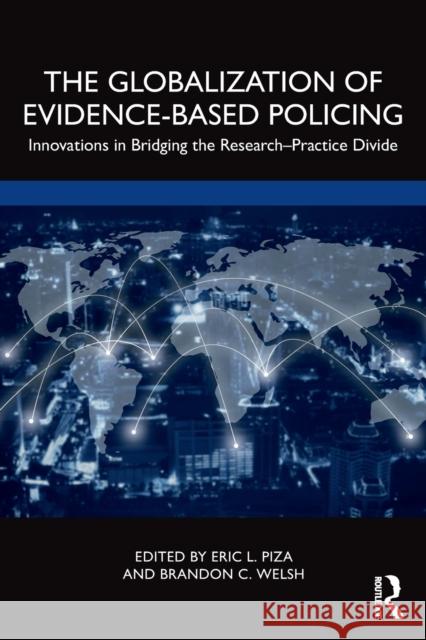 The Globalization of Evidence-Based Policing: Innovations in Bridging the Research-Practice Divide Eric L. Piza Brandon C. Welsh 9780367461966 Routledge - książka