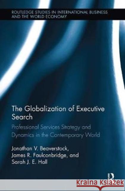The Globalization of Executive Search: Professional Services Strategy and Dynamics in the Contemporary World Jonathan V. Beaverstock, James R. Faulconbridge, Sarah J.E. Hall 9781138340176 Taylor and Francis - książka