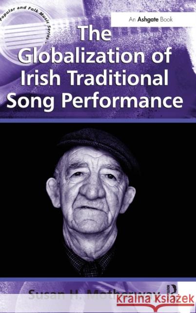 The Globalization of Irish Traditional Song Performance Susan H. Motherway   9781409434238 Ashgate Publishing Limited - książka