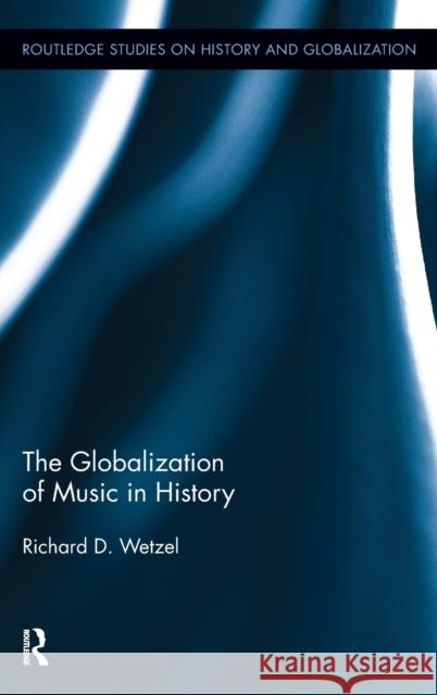 The Globalization of Music in History Richard Wetzel 9780415874755 Routledge - książka
