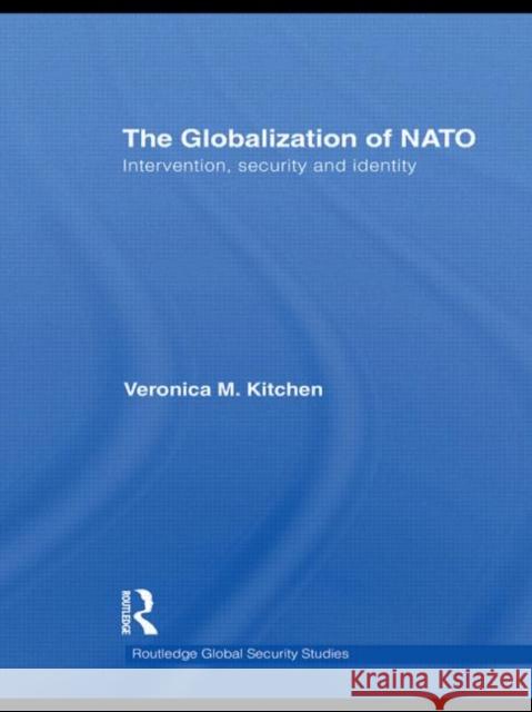 The Globalization of NATO : Intervention, Security and Identity Veronica M. Kitchen   9780415570176 Taylor & Francis - książka