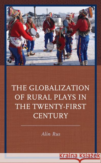 The Globalization of Rural Plays in the Twenty-First Century Alin Rus 9781666915433 Lexington Books - książka