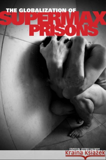 The Globalization of Supermax Prisons Jeffrey Ian Ross Loic Wacquant Thomas O'Connor 9780813557403 Rutgers University Press - książka