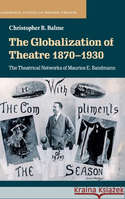 The Globalization of Theatre 1870-1930: The Theatrical Networks of Maurice E. Bandmann Christopher B. Balme 9781108487894 Cambridge University Press - książka