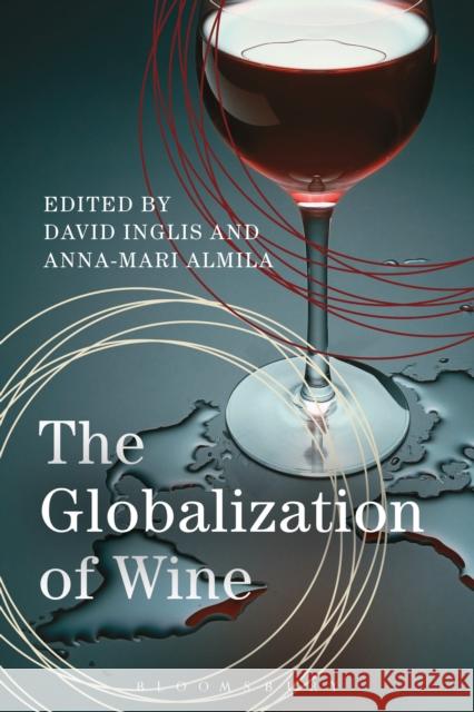 The Globalization of Wine David Inglis Anna-Mari Almila 9781474264983 Bloomsbury Academic - książka