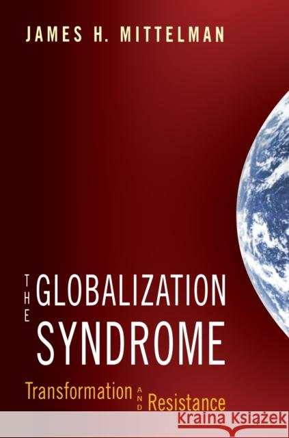 The Globalization Syndrome: Transformation and Resistance Mittelman, James H. 9780691009889 Princeton University Press - książka