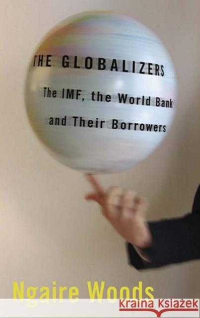 The Globalizers: The Imf, the World Bank, and Their Borrowers Woods, Ngaire 9780801444241 Cornell University Press - książka