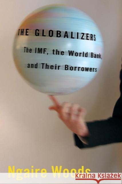 The Globalizers: The Imf, the World Bank, and Their Borrowers Woods, Ngaire 9780801474200 Cornell University Press - książka