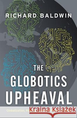 The Globotics Upheaval: Globalization, Robotics, and the Future of Work Richard Baldwin 9780190901769 Oxford University Press, USA - książka