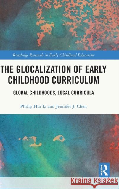 The Glocalization of Early Childhood Curriculum: Global Childhoods, Local Curricula Li, Philip Hui 9781032229508 Taylor & Francis Ltd - książka