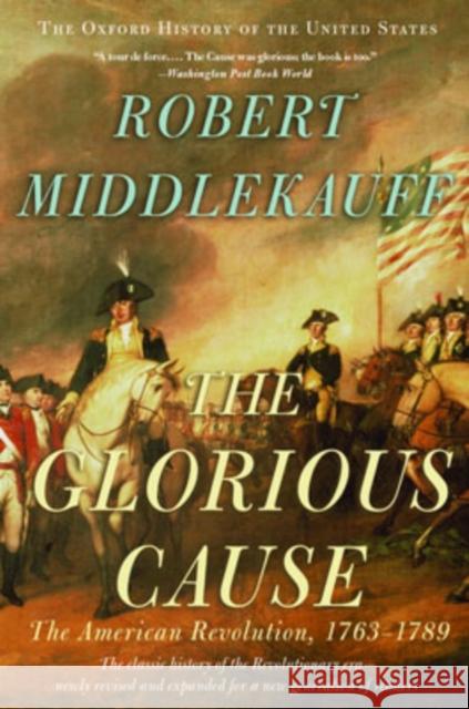 The Glorious Cause: The American Revolution, 1763-1789 Robert Middlekauff 9780195315882 Oxford University Press Inc - książka