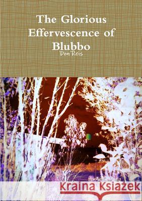 The Glorious Effervescence of Blubbo Don Reis 9781326936440 Lulu.com - książka