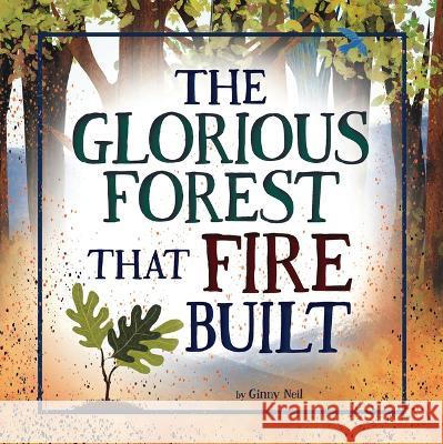 The Glorious Forest That Fire Built Ginny Neil Ginny Neil 9781681529004 Amicus Ink - książka