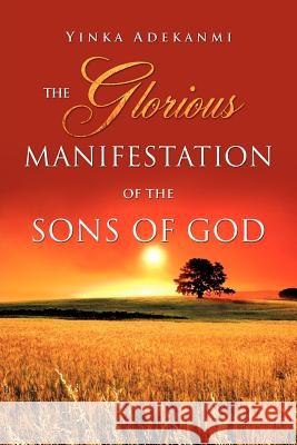 The Glorious Manifestation of the SONS OF GOD A. D. E. K. a. N. M. I., Y. I. N. K. a. 9781613790045 Xulon Press - książka