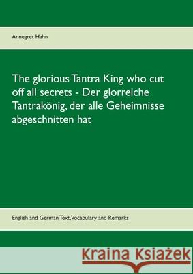 The glorious Tantra King who cut off all secrets - Der glorreiche Tantrakönig, der alle Geheimnisse abgeschnitten hat: English an German Text, Vocabul Hahn, Annegret 9783753442952 Books on Demand - książka