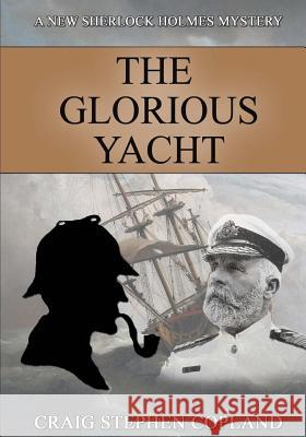 The Glorious Yacht: A New Sherlock Holmes Mystery in Large Print Craig Stephen Copland 9781539905417 Createspace Independent Publishing Platform - książka